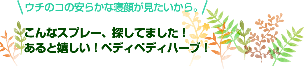 ウチのコの安らかな寝顔が見たいから。こんなスプレー、探してました！あると嬉しい！ペディペディハーブ！