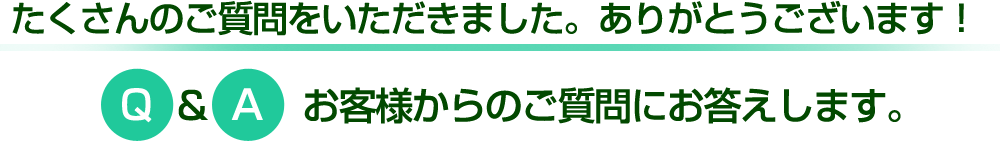 たくさんのご質問をいただきました。ありがとうございます！お客様からのご質問にお答えします。