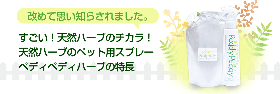 改めて思い知らされました。すごい！天然ハーブのチカラ！天然ハーブのペット用スプレー・ペディペディハーブの特長